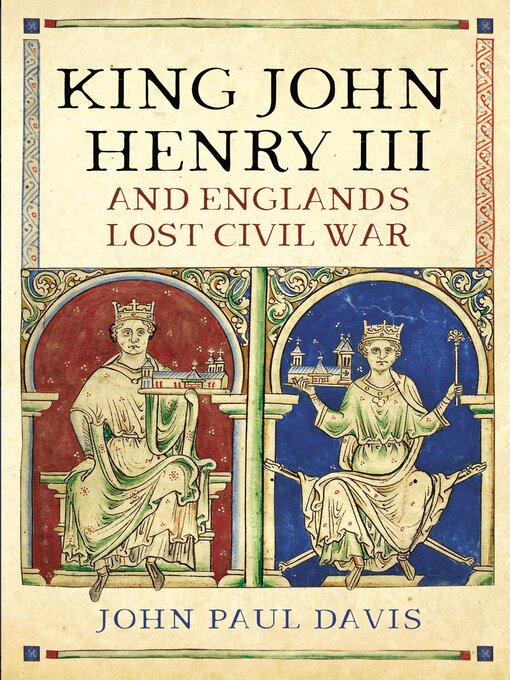 Title details for King John, Henry III and England's Lost Civil War by John Paul Davis - Available